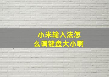 小米输入法怎么调键盘大小啊