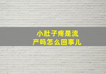 小肚子疼是流产吗怎么回事儿