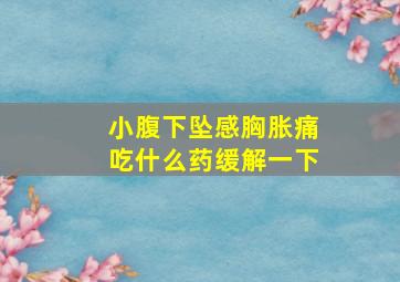 小腹下坠感胸胀痛吃什么药缓解一下