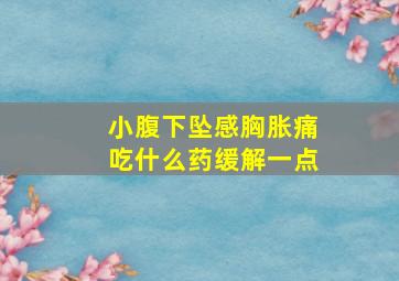 小腹下坠感胸胀痛吃什么药缓解一点