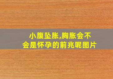 小腹坠胀,胸胀会不会是怀孕的前兆呢图片