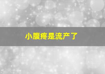 小腹疼是流产了