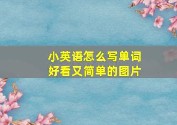 小英语怎么写单词好看又简单的图片