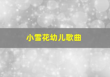 小雪花幼儿歌曲