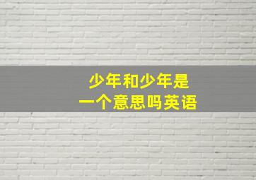 少年和少年是一个意思吗英语