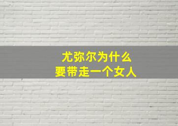 尤弥尔为什么要带走一个女人