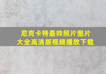 尼克卡特最帅照片图片大全高清版视频播放下载