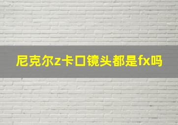 尼克尔z卡口镜头都是fx吗