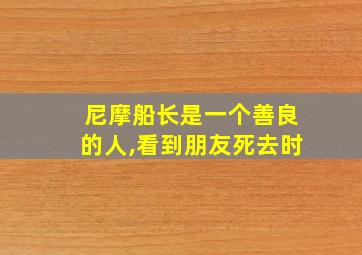 尼摩船长是一个善良的人,看到朋友死去时