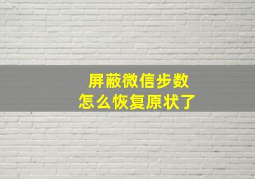 屏蔽微信步数怎么恢复原状了