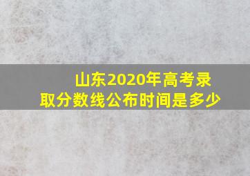 山东2020年高考录取分数线公布时间是多少