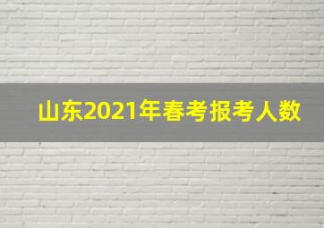 山东2021年春考报考人数