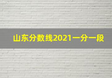 山东分数线2021一分一段