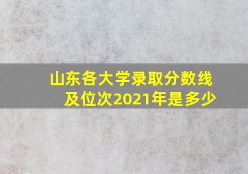 山东各大学录取分数线及位次2021年是多少