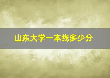 山东大学一本线多少分