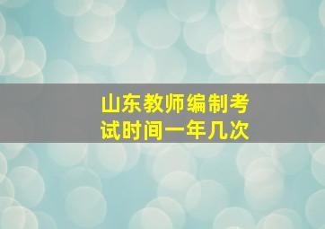 山东教师编制考试时间一年几次