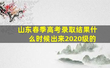 山东春季高考录取结果什么时候出来2020级的