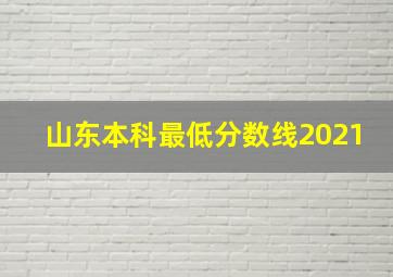 山东本科最低分数线2021