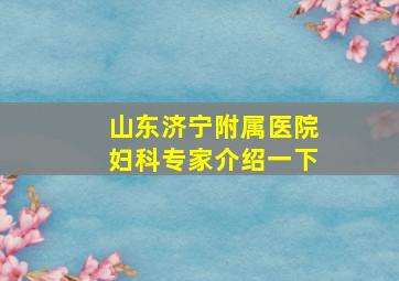 山东济宁附属医院妇科专家介绍一下