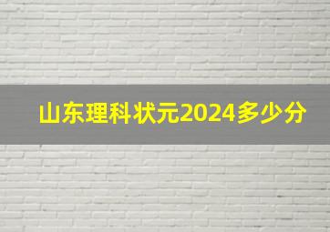 山东理科状元2024多少分