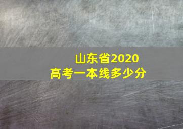 山东省2020高考一本线多少分