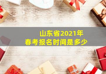 山东省2021年春考报名时间是多少