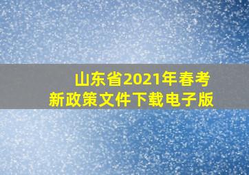 山东省2021年春考新政策文件下载电子版