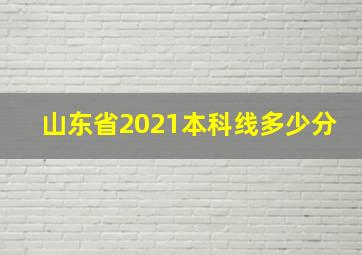 山东省2021本科线多少分