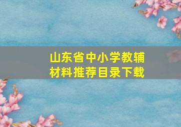 山东省中小学教辅材料推荐目录下载