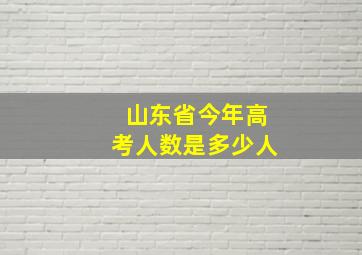 山东省今年高考人数是多少人