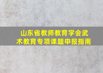 山东省教师教育学会武术教育专项课题申报指南