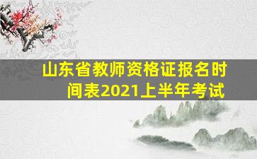 山东省教师资格证报名时间表2021上半年考试