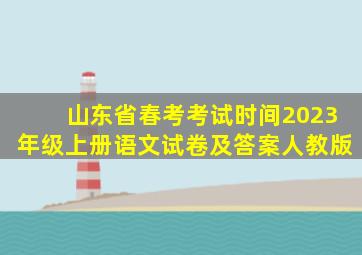 山东省春考考试时间2023年级上册语文试卷及答案人教版