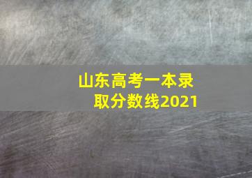 山东高考一本录取分数线2021