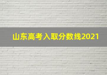 山东高考入取分数线2021