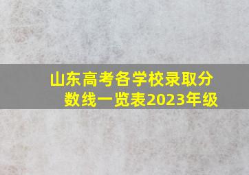 山东高考各学校录取分数线一览表2023年级