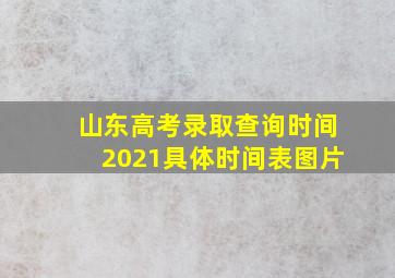 山东高考录取查询时间2021具体时间表图片