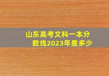 山东高考文科一本分数线2023年是多少