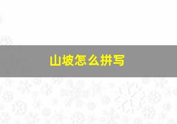 山坡怎么拼写