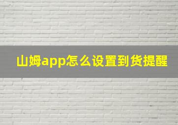 山姆app怎么设置到货提醒