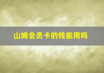 山姆会员卡的钱能用吗