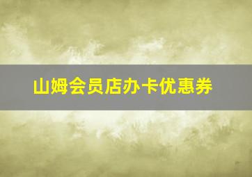 山姆会员店办卡优惠券