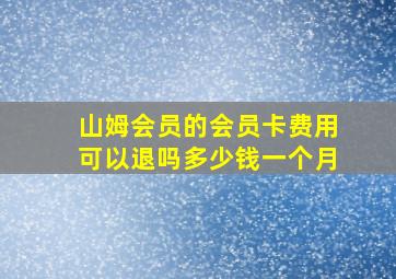 山姆会员的会员卡费用可以退吗多少钱一个月