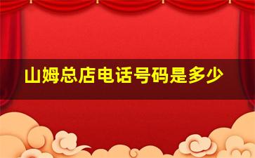 山姆总店电话号码是多少