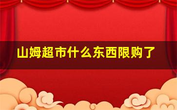 山姆超市什么东西限购了