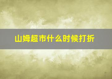 山姆超市什么时候打折