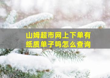 山姆超市网上下单有纸质单子吗怎么查询