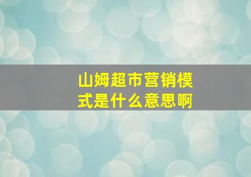 山姆超市营销模式是什么意思啊