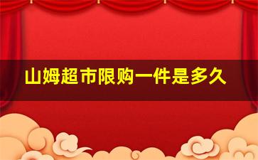 山姆超市限购一件是多久