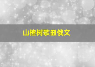 山楂树歌曲俄文